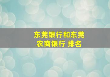 东莞银行和东莞农商银行 排名